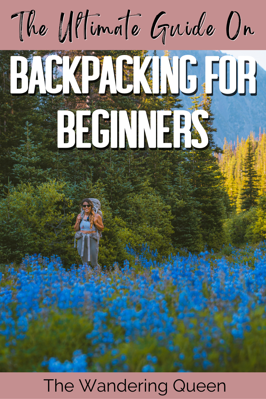 22 Amazing Tips On Backpacking For Beginners: Backpacking 101 - The  Wandering Queen